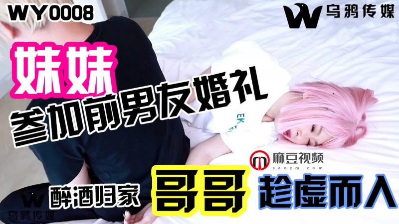 参加前男友婚礼醉酒回家哥哥趁虚而入（WY00乌鸦传媒08）<script src=