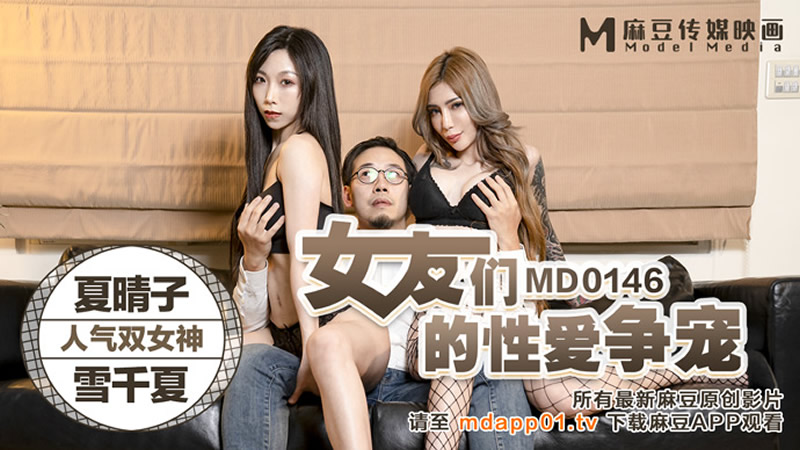 影片名称：女友们的性爱争宠（MD0146）麻豆传媒