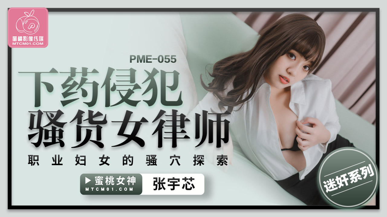 PME-055 下药侵犯骚货女律师-张宇芯-api